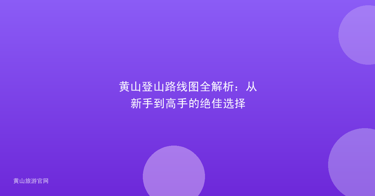 黄山登山路线图全解析：从新手到高手的绝佳选择