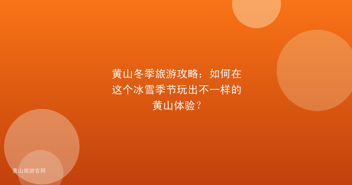 黄山冬季旅游攻略：如何在这个冰雪季节玩出不一样的黄山体验？