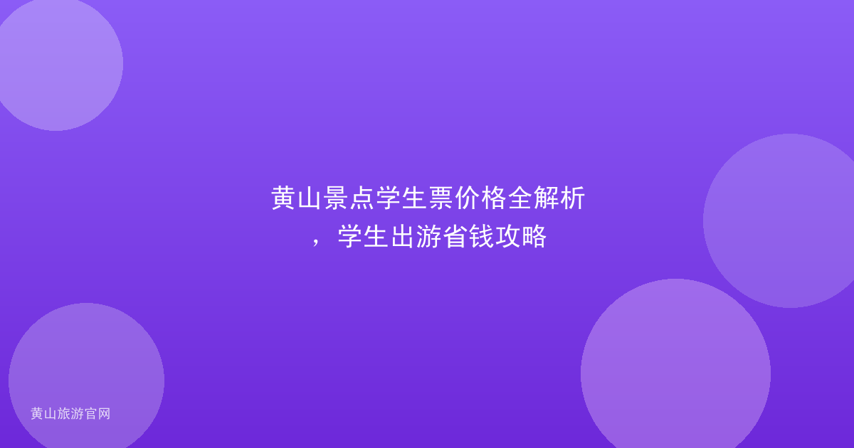 黄山景点学生票价格全解析，学生出游省钱攻略