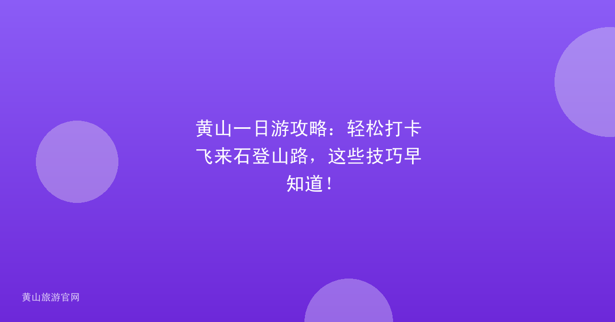 黄山一日游攻略：轻松打卡飞来石登山路，这些技巧早知道！