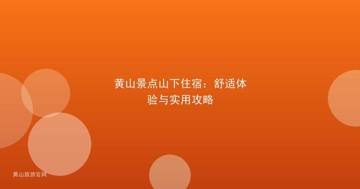 黄山景点山下住宿：舒适体验与实用攻略