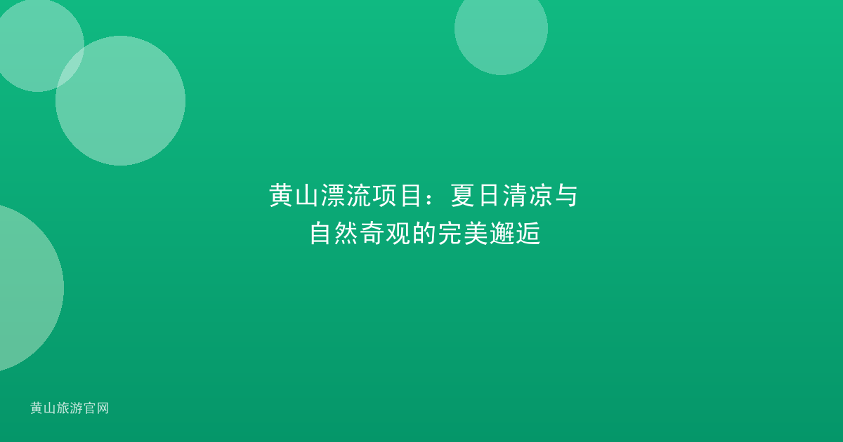 黄山漂流项目：夏日清凉与自然奇观的完美邂逅