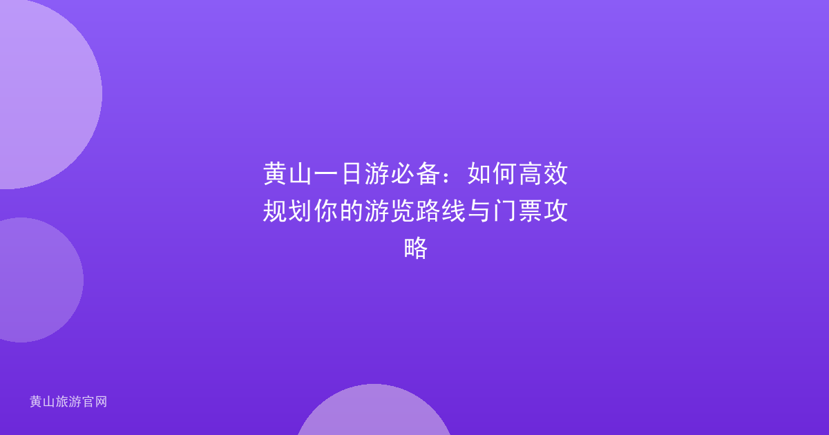 黄山一日游必备：如何高效规划你的游览路线与门票攻略