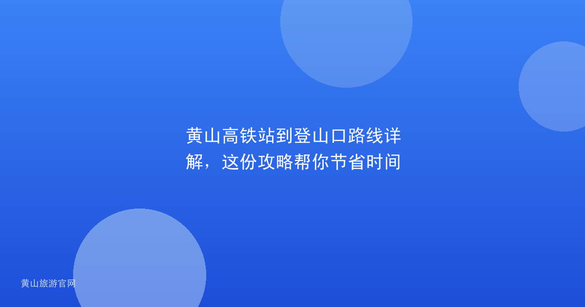 黄山高铁站到登山口路线详解，这份攻略帮你节省时间