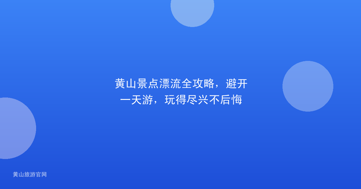 黄山景点漂流全攻略，避开一天游，玩得尽兴不后悔
