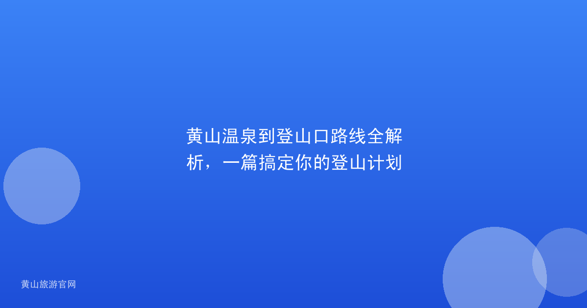 黄山温泉到登山口路线全解析，一篇搞定你的登山计划