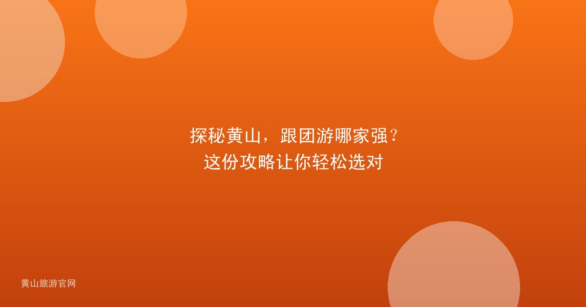 探秘黄山，跟团游哪家强？这份攻略让你轻松选对