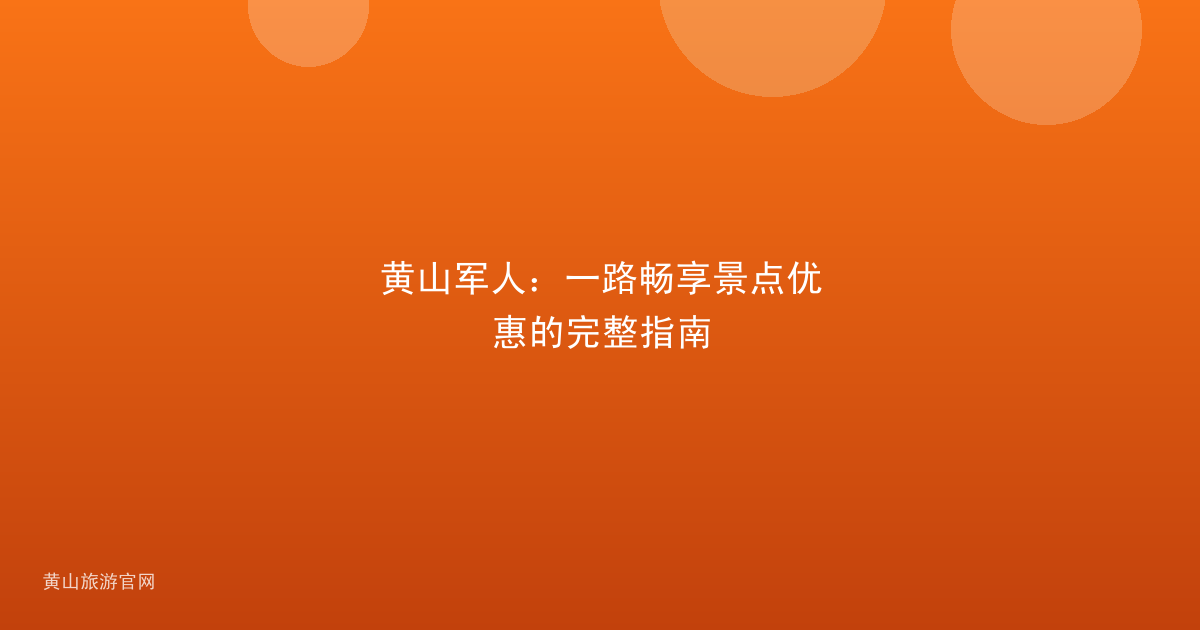 黄山军人：一路畅享景点优惠的完整指南