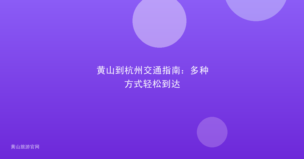 黄山到杭州交通指南：多种方式轻松到达