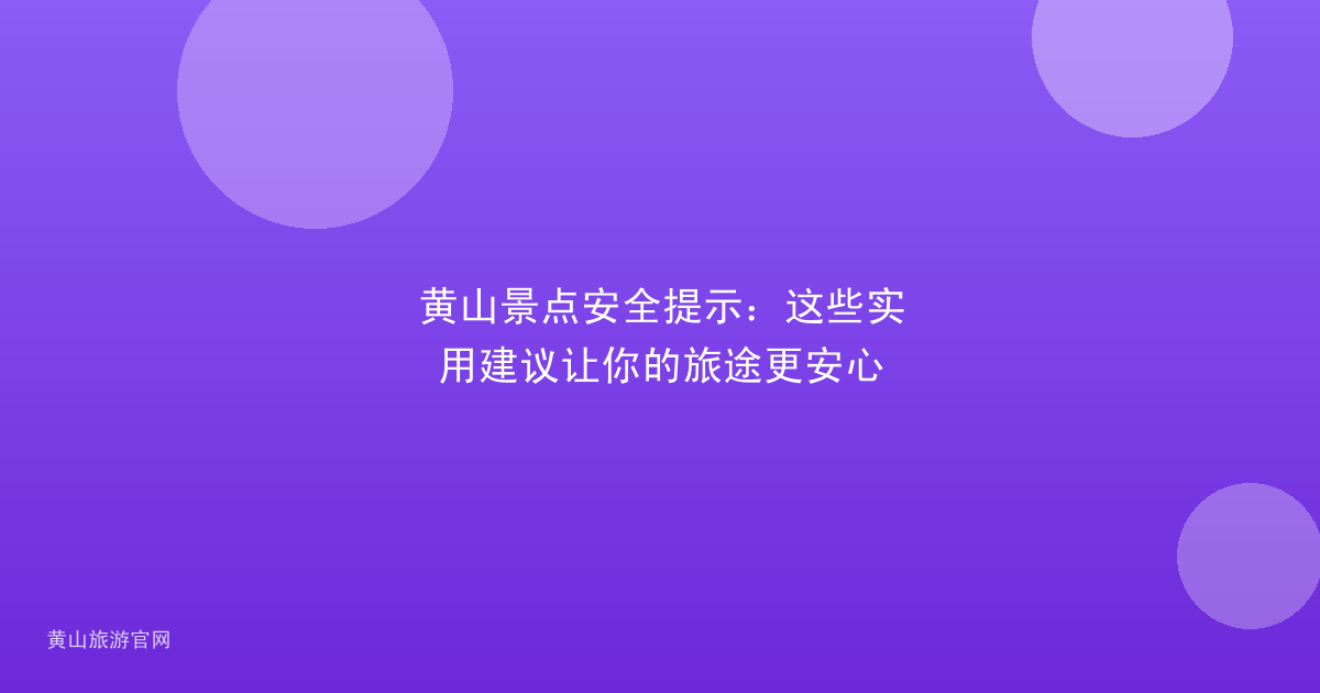 黄山景点安全提示：这些实用建议让你的旅途更安心