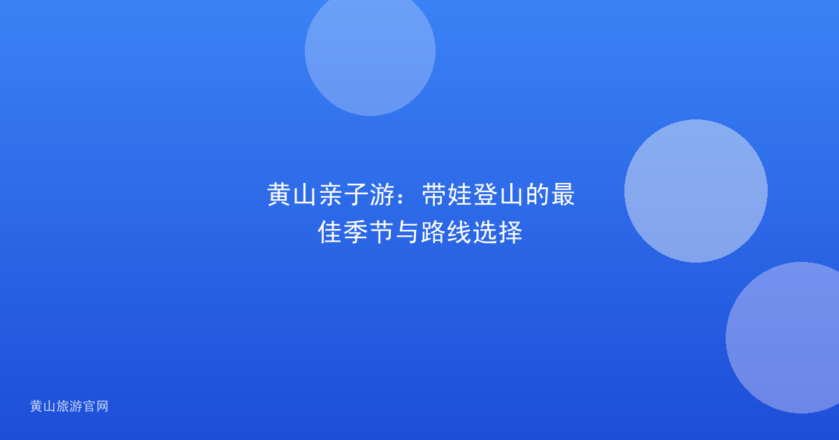 黄山亲子游：带娃登山的最佳季节与路线选择