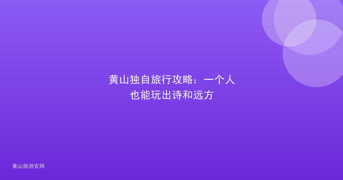 黄山独自旅行攻略：一个人也能玩出诗和远方
