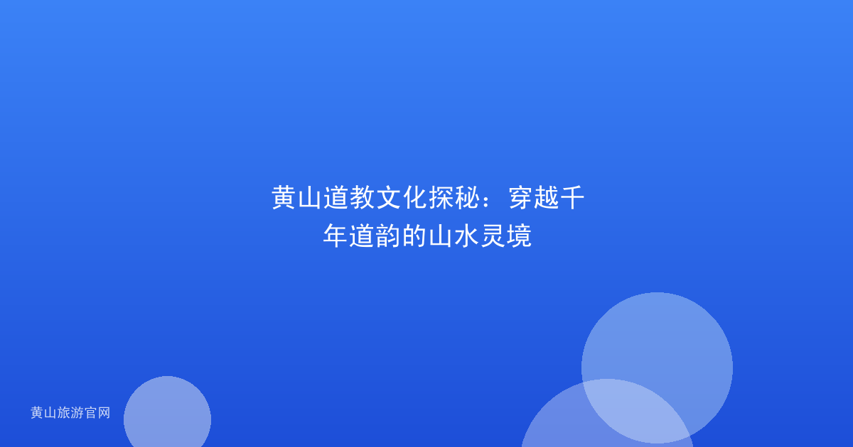 黄山道教文化探秘：穿越千年道韵的山水灵境